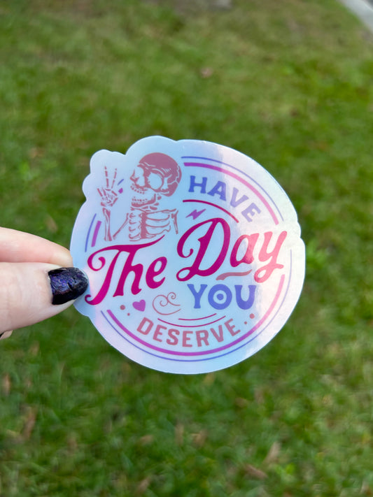 Have the Day you Deserve Holographic Sticker