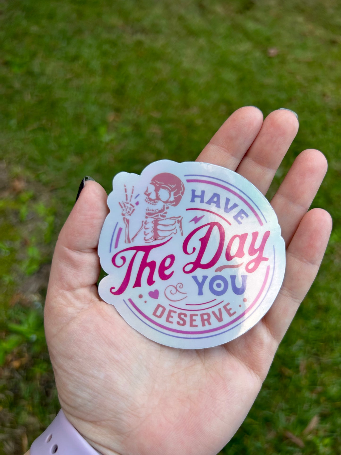 Have the Day you Deserve Holographic Sticker